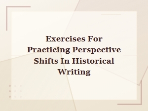 Exercises for Mastering Perspective Shifts in Historical Writing