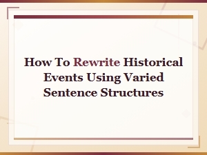 How to Rewrite Historical Events Using Varied Sentence Structures