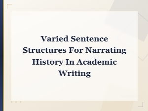 Varied Sentence Structures for Narrating History in Academic Writing